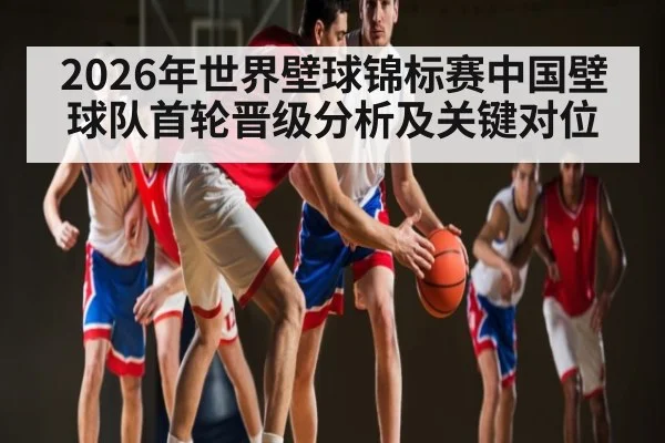 2026年世界壁球锦标赛中国壁球队首轮晋级分析及关键对位
